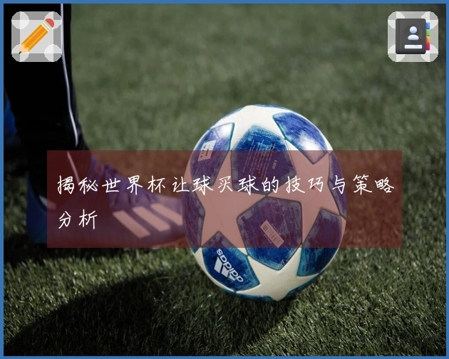 揭秘世界杯让球买球的技巧与策略分析
