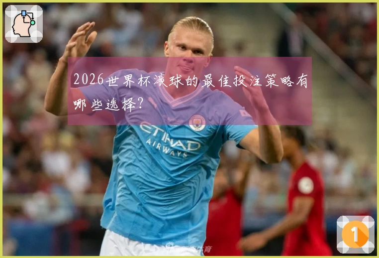 2026世界杯滚球的最佳投注策略有哪些选择？