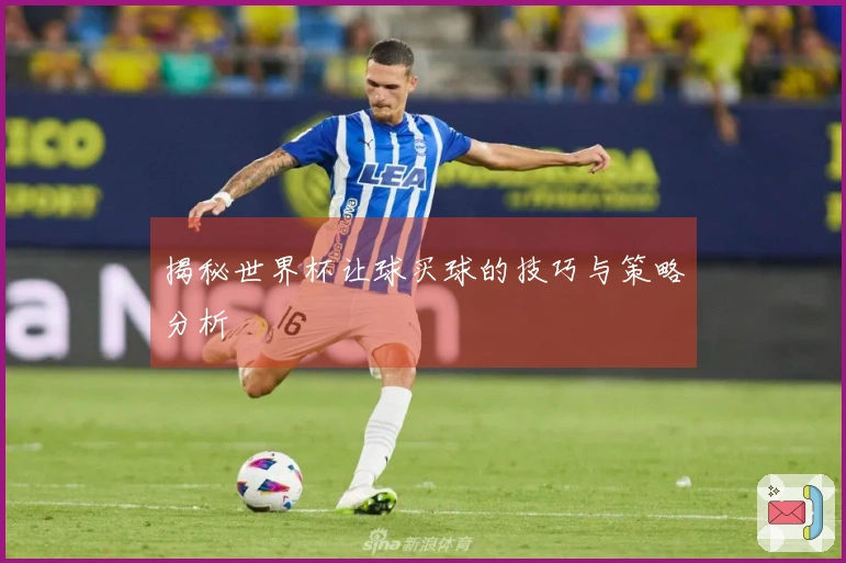 揭秘世界杯让球买球的技巧与策略分析